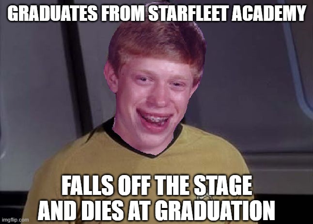 Happy Starfleet Graduation | GRADUATES FROM STARFLEET ACADEMY; FALLS OFF THE STAGE AND DIES AT GRADUATION | image tagged in star trek brian | made w/ Imgflip meme maker