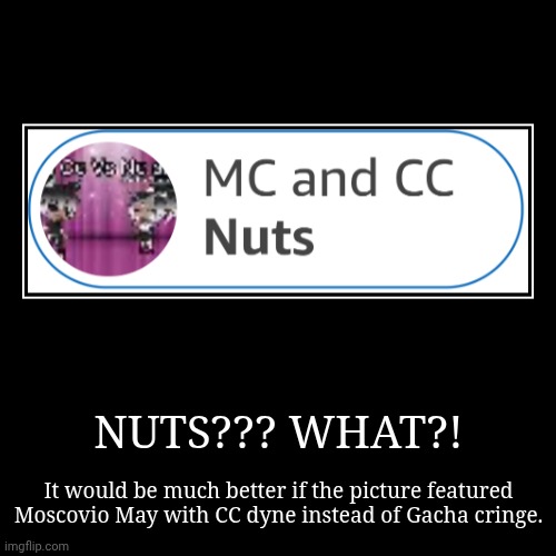 Found on MS Bing | NUTS??? WHAT?! | It would be much better if the picture featured Moscovio May with CC dyne instead of Gacha cringe. | image tagged in funny,demotivationals,mc,cc,keywords,bing | made w/ Imgflip demotivational maker