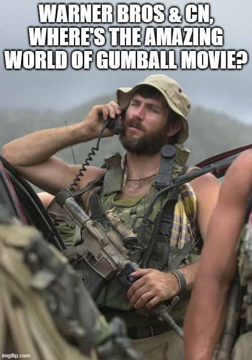 Gumball Fans who wanted the TAWOG Movie be like: | WARNER BROS & CN, WHERE'S THE AMAZING WORLD OF GUMBALL MOVIE? | image tagged in us army special forces soldier afghanistan radio m4,tawog,the amazing world of gumball,amazing world of gumball,gumball | made w/ Imgflip meme maker