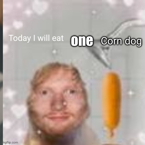 one a day keeps the doctor away | Corn dog; one; Today I will eat | image tagged in ed shiran corn dog | made w/ Imgflip meme maker