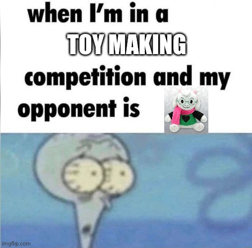 Why didn't you push him? | TOY MAKING | image tagged in whe i'm in a competition and my opponent is,ralsei,deltarune,toys | made w/ Imgflip meme maker