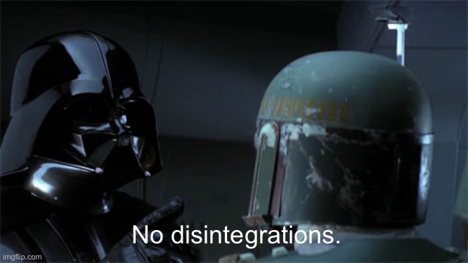 No disintegrations. | image tagged in no disintegrations | made w/ Imgflip meme maker