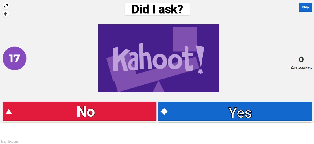 Did I ask? No Yes | image tagged in kahoot meme | made w/ Imgflip meme maker