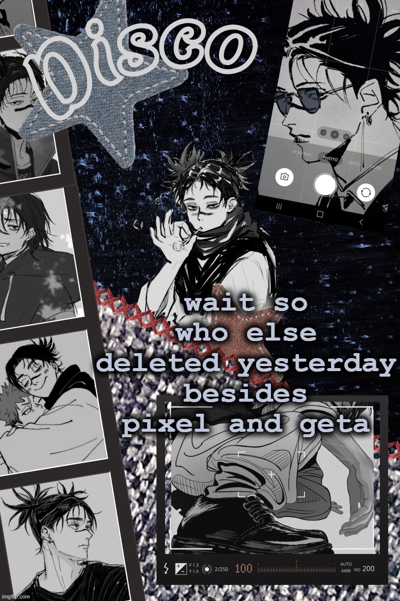 Disco's Choso temp | wait so who else deleted yesterday besides pixel and geta | image tagged in disco's choso temp | made w/ Imgflip meme maker
