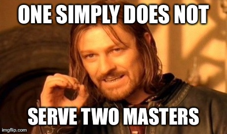 One Does Not Simply | ONE SIMPLY DOES NOT SERVE TWO MASTERS | image tagged in memes,one does not simply | made w/ Imgflip meme maker