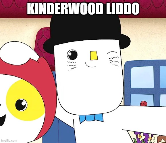 Kinderwood Liddo | KINDERWOOD LIDDO | image tagged in kinderwood | made w/ Imgflip meme maker