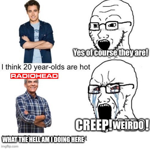 WEIRDO; WHAT THE HELL AM I DOING HERE | made w/ Imgflip meme maker