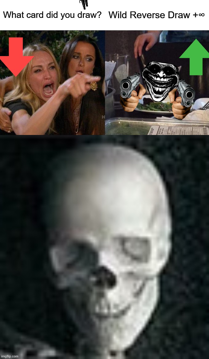 When you draw an UNO Wild Reverse +∞ Be Like | What card did you draw? Wild Reverse Draw +∞ | image tagged in memes,woman yelling at cat,skull | made w/ Imgflip meme maker