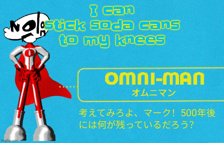 what | I can stick soda cans to my knees | image tagged in what | made w/ Imgflip meme maker