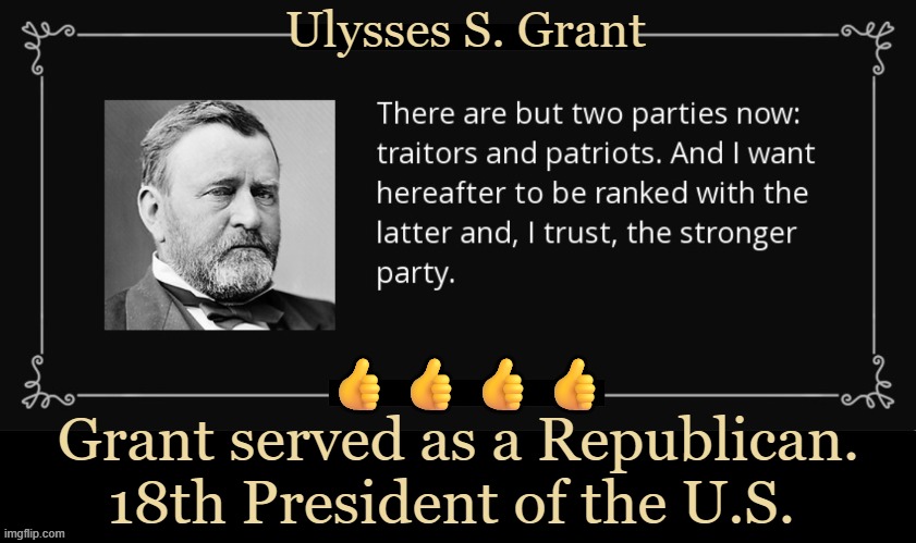 Two choices: EVIL vs GOOD. Choose wisely... | Ulysses S. Grant; 👍👍👍👍; Grant served as a Republican.
18th President of the U.S. | image tagged in truth in a meme,the truth,republicans,democrats,america wins or america loses,make america great again | made w/ Imgflip meme maker