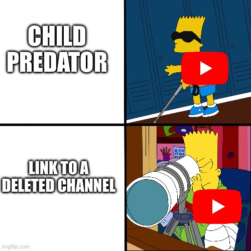 Blind Bart | CHILD PREDATOR; LINK TO A DELETED CHANNEL | image tagged in blind bart | made w/ Imgflip meme maker