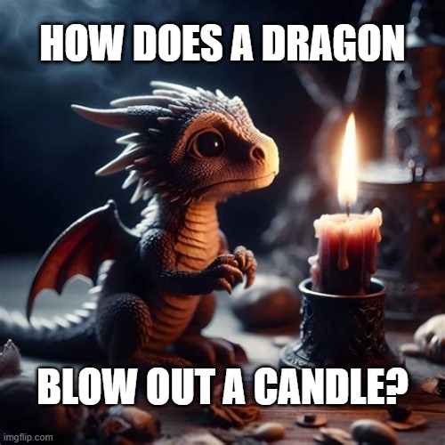 Dragon Candle | HOW DOES A DRAGON; BLOW OUT A CANDLE? | image tagged in dragon candle | made w/ Imgflip meme maker