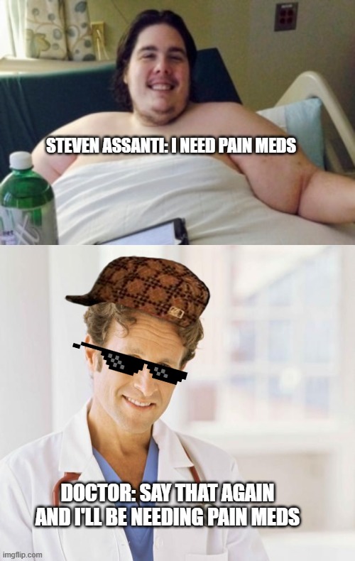 he's so annoying ngl | image tagged in 600 lb life,pain,doctor | made w/ Imgflip meme maker