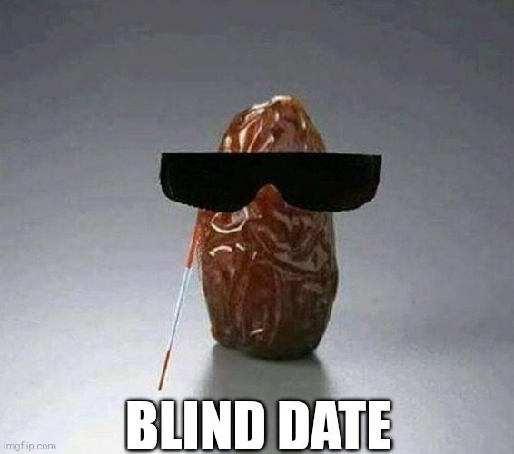 Blind Date | BLIND DATE | image tagged in chrisjoines1 | made w/ Imgflip meme maker