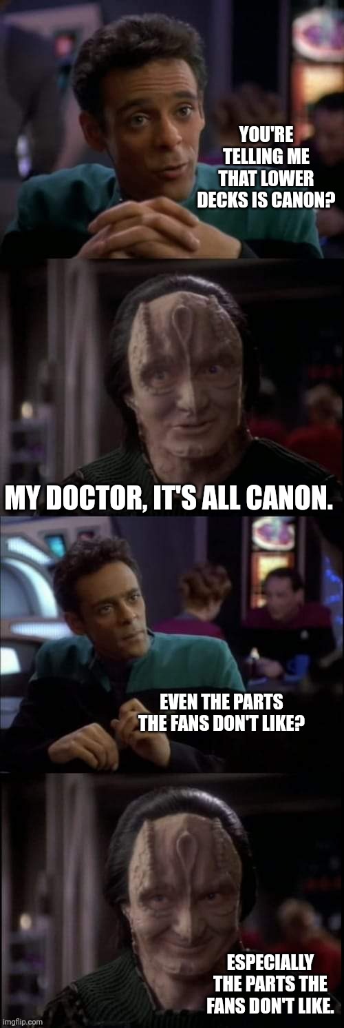Lower Decks isn't canon | YOU'RE TELLING ME THAT LOWER DECKS IS CANON? MY DOCTOR, IT'S ALL CANON. EVEN THE PARTS THE FANS DON'T LIKE? ESPECIALLY THE PARTS THE FANS DON'T LIKE. | image tagged in even the lies | made w/ Imgflip meme maker