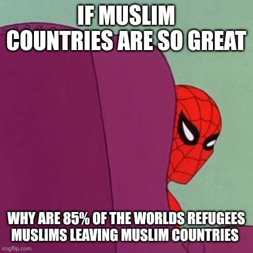 Spiderman Chair | IF MUSLIM COUNTRIES ARE SO GREAT; WHY ARE 85% OF THE WORLDS REFUGEES MUSLIMS LEAVING MUSLIM COUNTRIES | image tagged in spiderman chair,funny memes | made w/ Imgflip meme maker