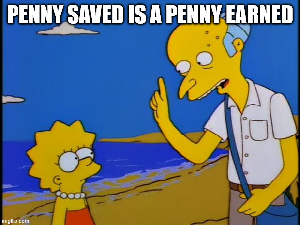 Thrifty Burns | PENNY SAVED IS A PENNY EARNED | image tagged in thrifty burns | made w/ Imgflip meme maker