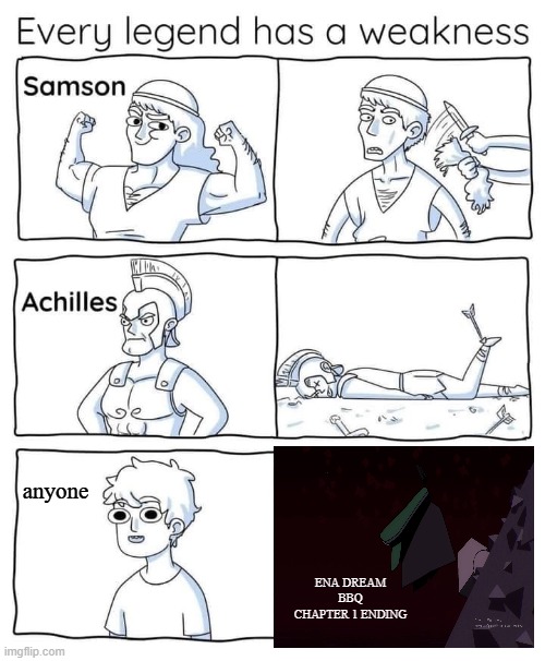 ENA dream BBQ meme Lol | anyone; ENA DREAM BBQ CHAPTER 1 ENDING | image tagged in every legend has a weakness | made w/ Imgflip meme maker