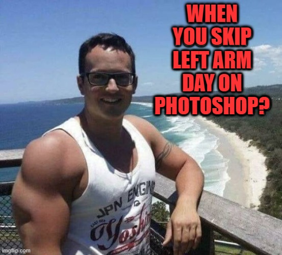 Something was strange here | WHEN
YOU SKIP
LEFT ARM
DAY ON
PHOTOSHOP? | image tagged in picture | made w/ Imgflip meme maker