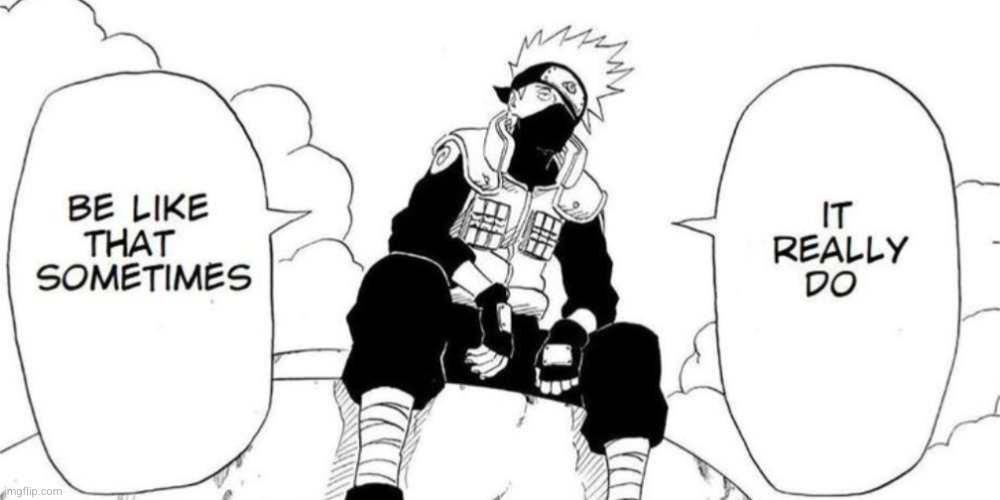 it be like that sometimes | image tagged in naruto,kakashi,quote | made w/ Imgflip meme maker
