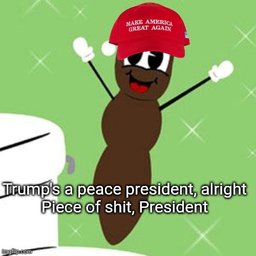Mr. Hankey 2 | Trump's a peace president, alright


 Piece of shit, President | image tagged in mr hankey 2 | made w/ Imgflip meme maker