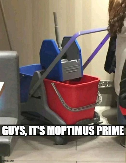 Optimus in a new disguise | GUYS, IT'S MOPTIMUS PRIME | image tagged in transformers | made w/ Imgflip meme maker