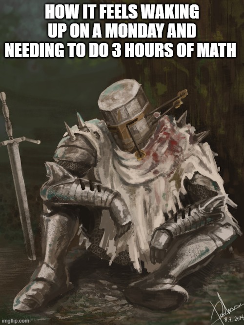 HOW IT FEELS WAKING UP ON A MONDAY AND NEEDING TO DO 3 HOURS OF MATH | image tagged in sad | made w/ Imgflip meme maker