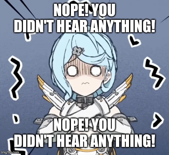 NOPE! YOU DIDN'T HEAR ANYTHING! NOPE! YOU DIDN'T HEAR ANYTHING! | made w/ Imgflip meme maker