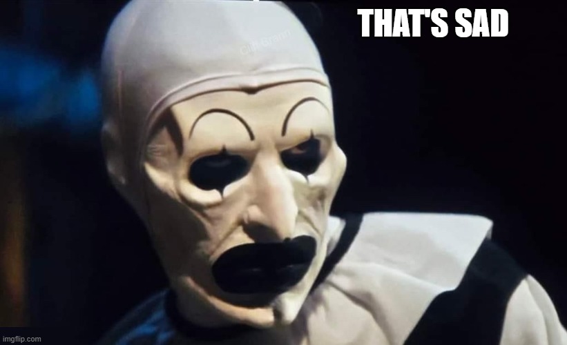 terrifier | THAT'S SAD | image tagged in terrifier | made w/ Imgflip meme maker