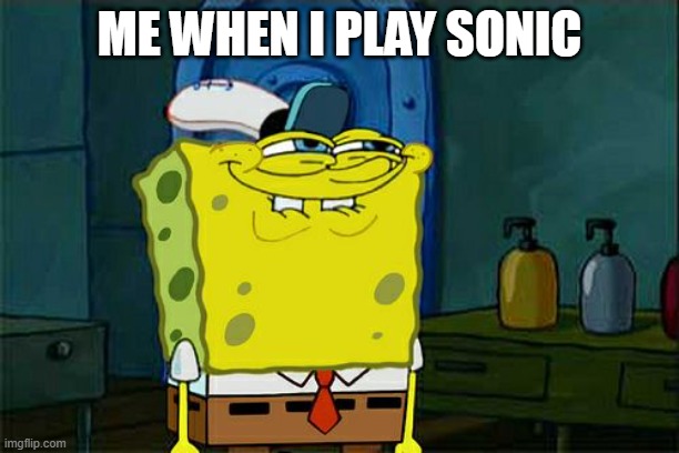Don't You Squidward | ME WHEN I PLAY SONIC | image tagged in memes,don't you squidward | made w/ Imgflip meme maker