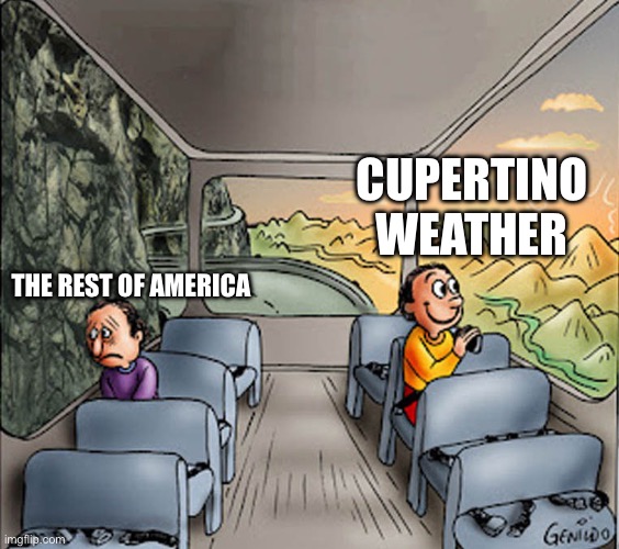 Two guys on a bus | CUPERTINO WEATHER; THE REST OF AMERICA | image tagged in two guys on a bus | made w/ Imgflip meme maker