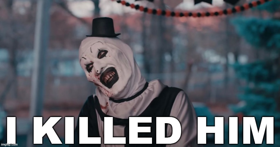 I KILLED HIM | image tagged in art cute | made w/ Imgflip meme maker