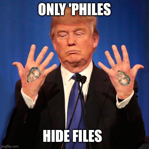 Those stigmata! | ONLY 'PHILES; HIDE FILES | image tagged in trump hands,jeffrey epstein,donald trump,pedophiles,disgrace | made w/ Imgflip meme maker