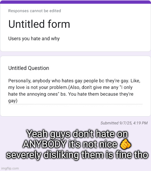 what made bro angry | Yeah guys don't hate on ANYBODY it's not nice 🫵 severely disliking them is fine tho | made w/ Imgflip meme maker