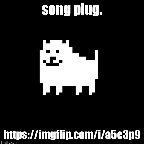 “Wish I wasn’t a Flower (And I’d Always be safe With You)” | song plug. https://imgflip.com/i/a5e3p9 | image tagged in annoying dog undertale | made w/ Imgflip meme maker