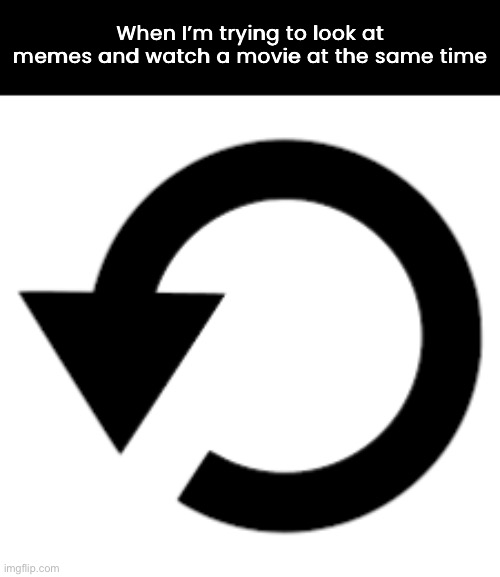 Rewind. Again. | When I’m trying to look at memes and watch a movie at the same time | image tagged in funny memes,making memes | made w/ Imgflip meme maker