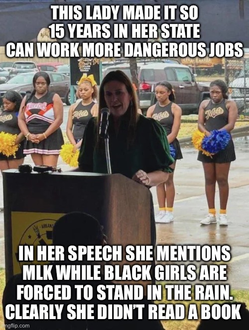 Typical idiot | THIS LADY MADE IT SO 15 YEARS IN HER STATE CAN WORK MORE DANGEROUS JOBS; IN HER SPEECH SHE MENTIONS MLK WHILE BLACK GIRLS ARE FORCED TO STAND IN THE RAIN. CLEARLY SHE DIDN’T READ A BOOK | image tagged in idiot | made w/ Imgflip meme maker