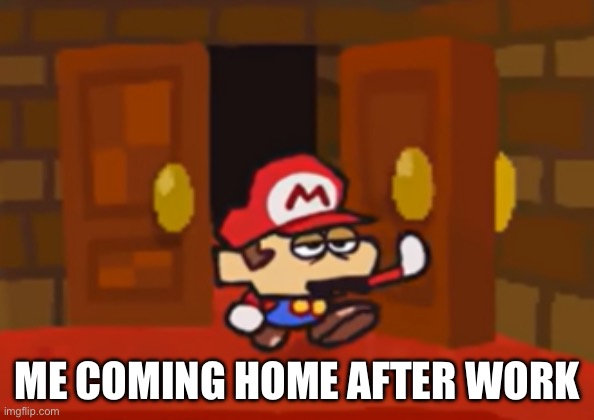After Work Be Like | ME COMING HOME AFTER WORK | image tagged in mario walks through the door disappointed,mario,work | made w/ Imgflip meme maker