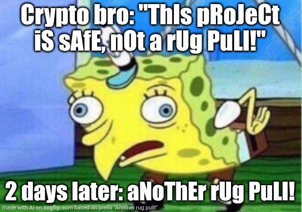 Mocking Spongebob | Crypto bro: "ThIs pRoJeCt iS sAfE, nOt a rUg PuLl!"; 2 days later: aNoThEr rUg PuLl! | image tagged in memes,mocking spongebob | made w/ Imgflip meme maker