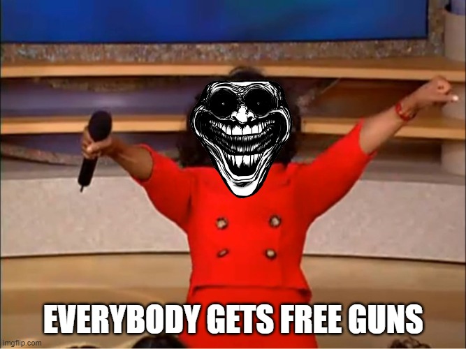 Oprah you get a.... | EVERYBODY GETS FREE GUNS | image tagged in oprah you get a | made w/ Imgflip meme maker