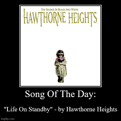EmoGworl - Expanding your music taste since 2025 | Song Of The Day: | "Life On Standby" - by Hawthorne Heights | image tagged in funny,demotivationals,emotive hardcore,emocore,harethorne heights,music | made w/ Imgflip demotivational maker