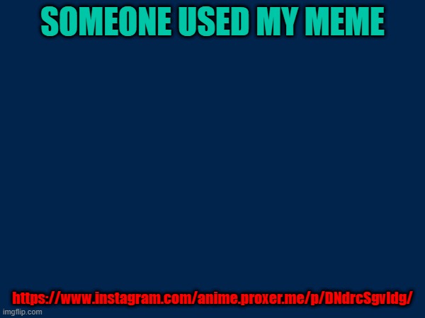 SOMEONE USED MY MEME; https://www.instagram.com/anime.proxer.me/p/DNdrcSgvldg/ | image tagged in anime,instagram | made w/ Imgflip meme maker