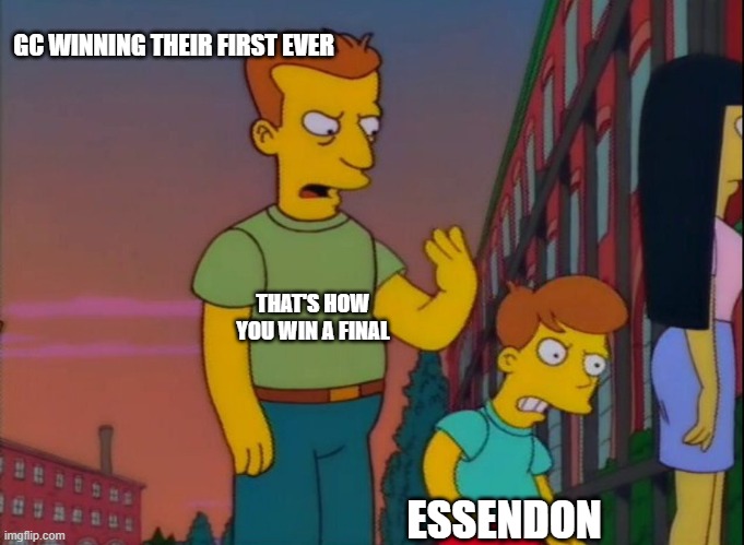 That's how you do it | GC WINNING THEIR FIRST EVER; THAT'S HOW YOU WIN A FINAL; ESSENDON | image tagged in that's how you do it | made w/ Imgflip meme maker