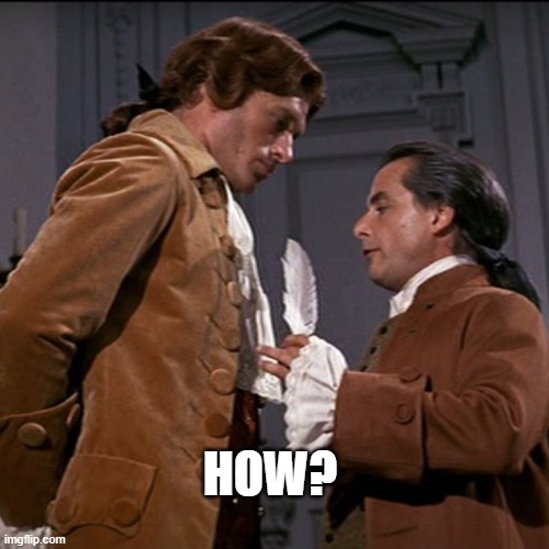 1776_Jefferson_How | HOW? | image tagged in 1776,how,thomas jefferson,john adams | made w/ Imgflip meme maker