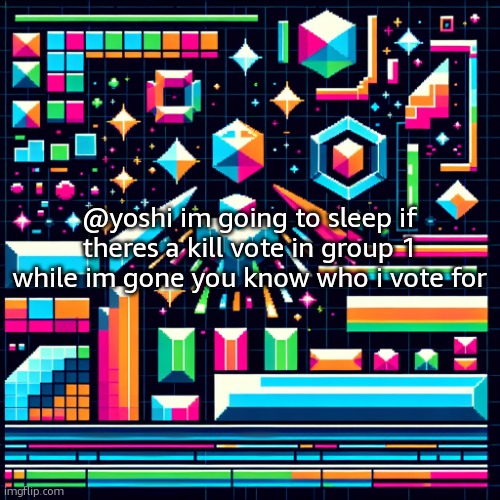 gn chat | @yoshi im going to sleep if theres a kill vote in group 1 while im gone you know who i vote for | image tagged in cheze cool ahh temp | made w/ Imgflip meme maker