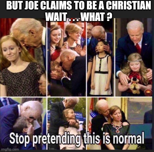 BUT JOE CLAIMS TO BE A CHRISTIAN
WAIT . . . WHAT ? | made w/ Imgflip meme maker