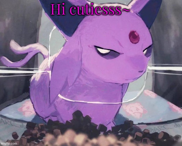 Espeon | Hi cutiesss~ | image tagged in espeon | made w/ Imgflip meme maker