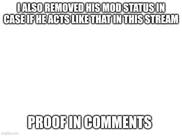 I didn't want a hypocrite in power and didn't want to risk a tyrant | I ALSO REMOVED HIS MOD STATUS IN CASE IF HE ACTS LIKE THAT IN THIS STREAM; PROOF IN COMMENTS | made w/ Imgflip meme maker