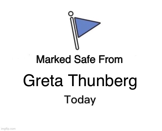 Marked safe from Greta Thunberg | Greta Thunberg | image tagged in memes,marked safe from,greta thunberg,greta,marked safe,meme | made w/ Imgflip meme maker