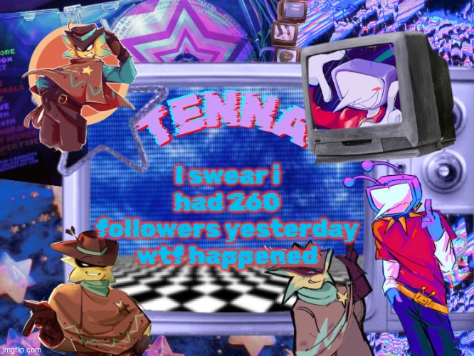 Mewo's Tenna And Starlo temp (By Asriel) | I swear i had 260 followers yesterday wtf happened | image tagged in mewo's tenna and starlo temp by asriel | made w/ Imgflip meme maker